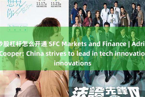 炒股杠杆怎么开通 SFC Markets and Finance | Adrian Cooper: China strives to lead in tech innovations