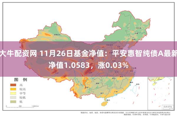 大牛配资网 11月26日基金净值：平安惠智纯债A最新净值1.0583，涨0.03%